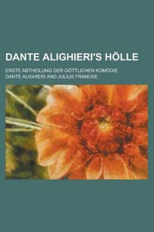 Cover of Dante Alighieri's Holle; Erste Abtheilung Der Gottlichen Komodie