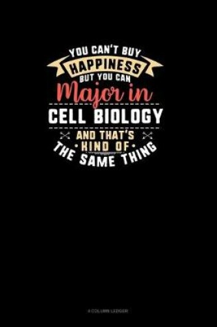 Cover of You Can't Buy Happiness But You Can Major In Cell Biology and That's Kind Of The Same Thing
