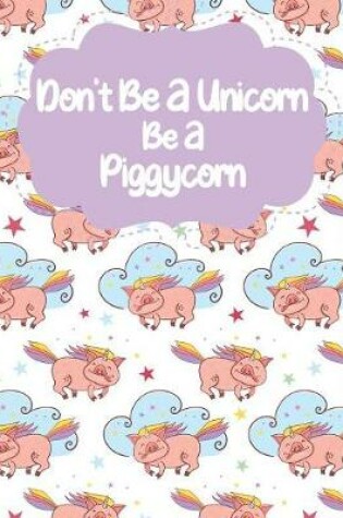 Cover of Don't Be A Unicorn Be A Piggycorn