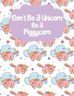 Book cover for Don't Be A Unicorn Be A Piggycorn