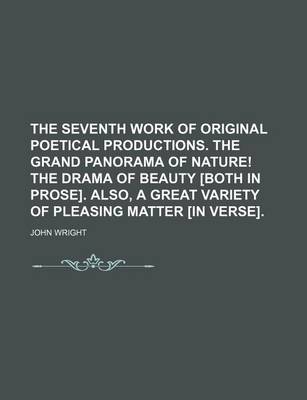 Book cover for The Seventh Work of Original Poetical Productions. the Grand Panorama of Nature! the Drama of Beauty [Both in Prose]. Also, a Great Variety of Pleasing Matter [In Verse].