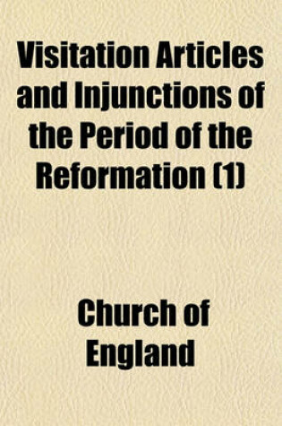 Cover of Visitation Articles and Injunctions of the Period of the Reformation (Volume 1)