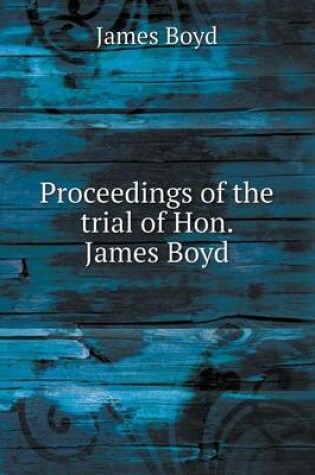 Cover of Proceedings of the trial of Hon. James Boyd