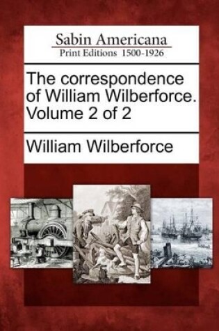 Cover of The Correspondence of William Wilberforce. Volume 2 of 2