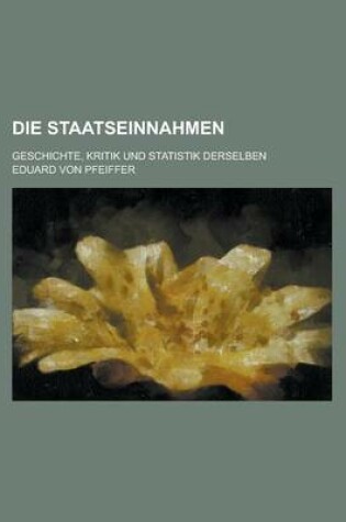 Cover of Die Staatseinnahmen; Geschichte, Kritik Und Statistik Derselben