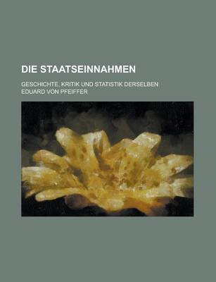 Book cover for Die Staatseinnahmen; Geschichte, Kritik Und Statistik Derselben