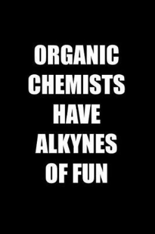 Cover of Organic Chemists Have Alkynes Of Fun