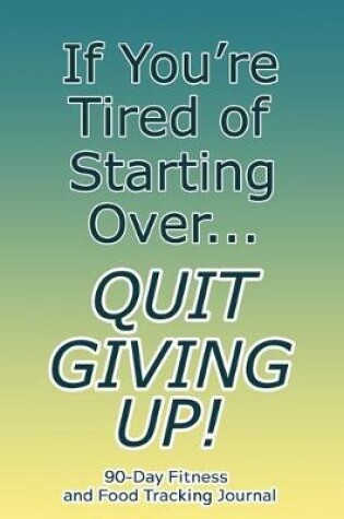 Cover of If You're Tired of Starting Over, Quit Giving Up!