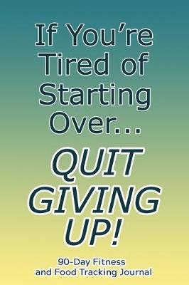 Book cover for If You're Tired of Starting Over, Quit Giving Up!