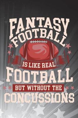 Book cover for Fantasy Football Is Like Real Football But Without The Concussions
