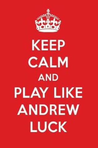 Cover of Keep Calm and Play Like Andrew Luck