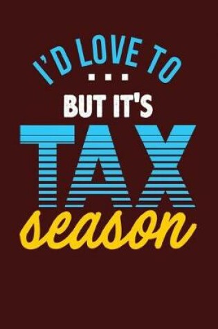 Cover of I'd Love To But It's Tax Season