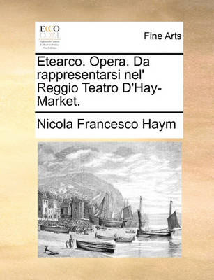 Book cover for Etearco. Opera. Da rappresentarsi nel' Reggio Teatro D'Hay-Market.