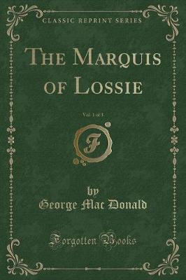 Book cover for The Marquis of Lossie, Vol. 1 of 3 (Classic Reprint)