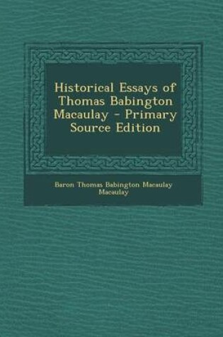 Cover of Historical Essays of Thomas Babington Macaulay - Primary Source Edition