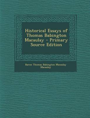 Book cover for Historical Essays of Thomas Babington Macaulay - Primary Source Edition