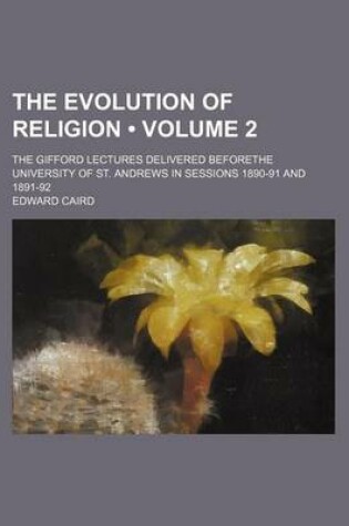 Cover of The Evolution of Religion Volume 2; The Gifford Lectures Delivered Beforethe University of St. Andrews in Sessions 1890-91 and 1891-92