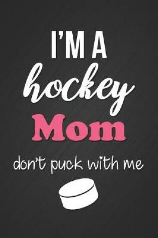 Cover of I'm a Hockey Mom, Don't Puck with Me