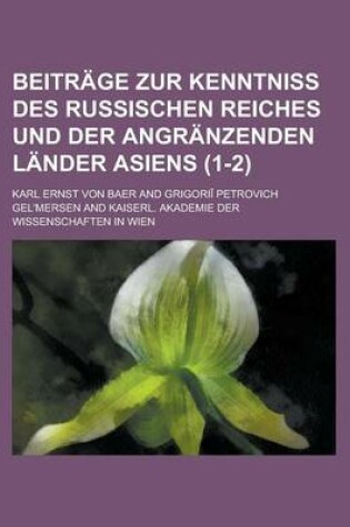 Cover of Beitrage Zur Kenntniss Des Russischen Reiches Und Der Angranzenden Lander Asiens (1-2 )