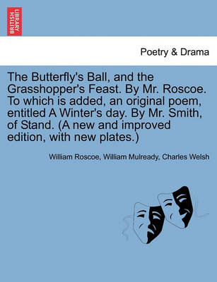 Book cover for The Butterfly's Ball, and the Grasshopper's Feast. by Mr. Roscoe. to Which Is Added, an Original Poem, Entitled a Winter's Day. by Mr. Smith, of Stand. (a New and Improved Edition, with New Plates.)