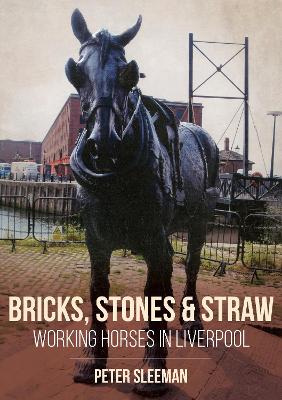 Book cover for Bricks, Stones and Straw: Working Horses in Liverpool