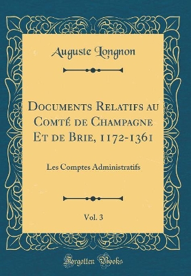 Book cover for Documents Relatifs Au Comte de Champagne Et de Brie, 1172-1361, Vol. 3