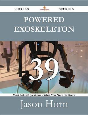 Book cover for Powered Exoskeleton 39 Success Secrets - 39 Most Asked Questions on Powered Exoskeleton - What You Need to Know