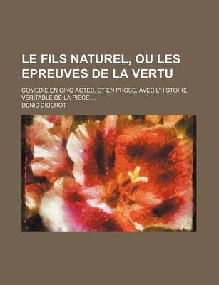 Book cover for Le Fils Naturel, Ou Les Epreuves de La Vertu; Comedie En Cinq Actes, Et En Prose, Avec L'Histoire Veritable de La Piece