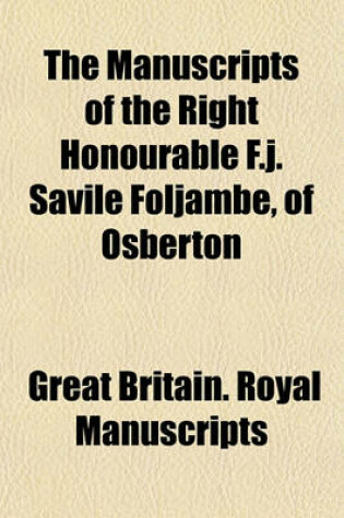 Cover of The Manuscripts of the Right Honourable F.J. Savile Foljambe, of Osberton