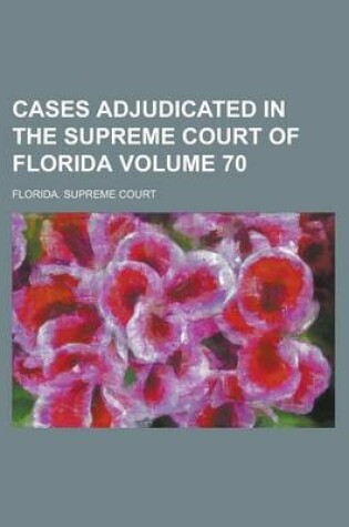 Cover of Cases Adjudicated in the Supreme Court of Florida Volume 70