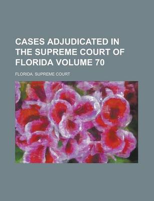 Book cover for Cases Adjudicated in the Supreme Court of Florida Volume 70