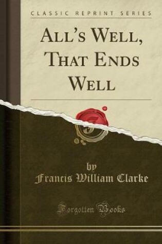 Cover of All's Well, That Ends Well (Classic Reprint)