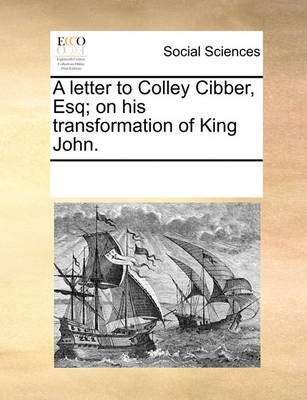 Book cover for A Letter to Colley Cibber, Esq; On His Transformation of King John.