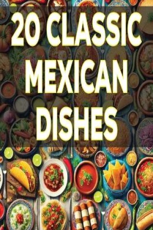 Cover of 20 Classic Mexican Dishes