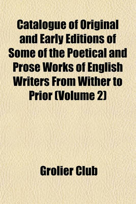 Book cover for Catalogue of Original and Early Editions of Some of the Poetical and Prose Works of English Writers from Wither to Prior (Volume 2)