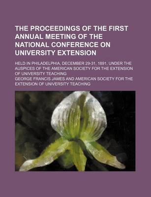 Book cover for The Proceedings of the First Annual Meeting of the National Conference on University Extension; Held in Philadelphia, December 29-31, 1891, Under the Auspices of the American Society for the Extension of University Teaching