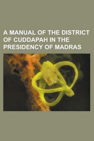 Cover of A Manual of the District of Cuddapah in the Presidency of Madras