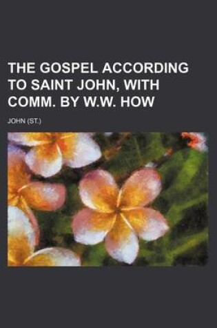 Cover of The Gospel According to Saint John, with Comm. by W.W. How