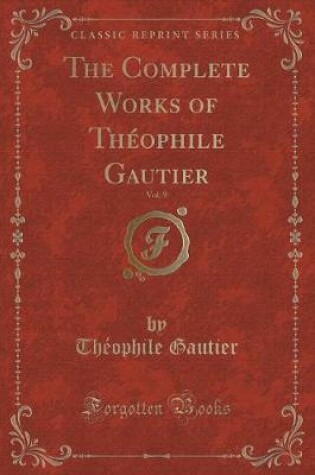 Cover of The Complete Works of Théophile Gautier, Vol. 9 (Classic Reprint)