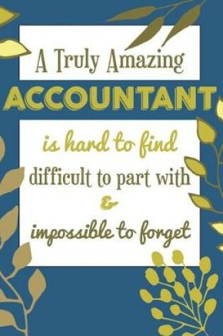 Cover of A Truly Amazing ACCOUNTANT Is Hard To Find Difficult To Part With & Impossible To Forget