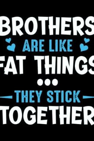 Cover of Brothers are like fat things they stick together