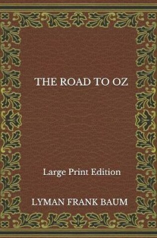 Cover of The Road To Oz - Large Print Edition