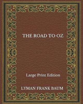 Book cover for The Road To Oz - Large Print Edition
