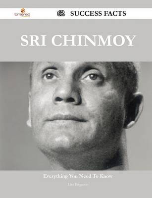 Book cover for Sri Chinmoy 62 Success Facts - Everything You Need to Know about Sri Chinmoy