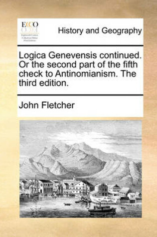 Cover of Logica Genevensis Continued. or the Second Part of the Fifth Check to Antinomianism. the Third Edition.