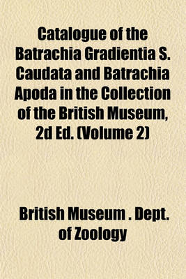 Book cover for Catalogue of the Batrachia Gradientia S. Caudata and Batrachia Apoda in the Collection of the British Museum, 2D Ed. (Volume 2)