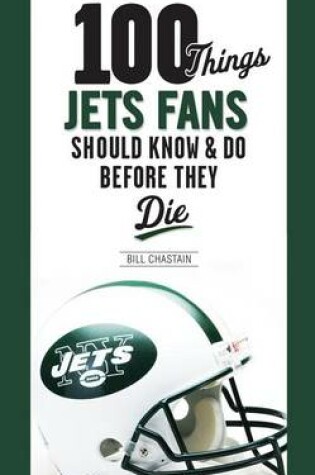 Cover of 100 Things Jets Fans Should Know & Do Before They Die