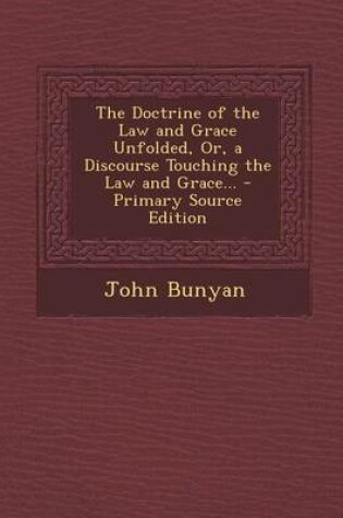 Cover of The Doctrine of the Law and Grace Unfolded, Or, a Discourse Touching the Law and Grace...