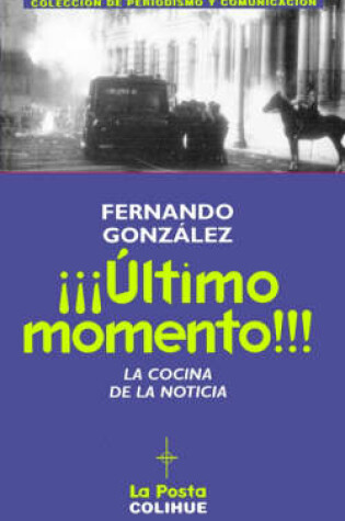 Cover of Ultimo Momento! : La Cocina De La Noticia