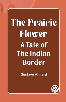 Book cover for The Prairie Flower A Tale of the Indian Border